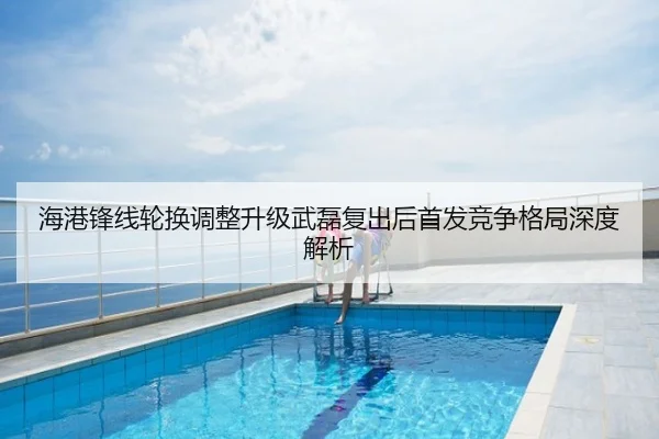 海港锋线轮换调整升级武磊复出后首发竞争格局深度解析